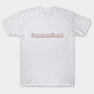 #quarantined T-Shirt