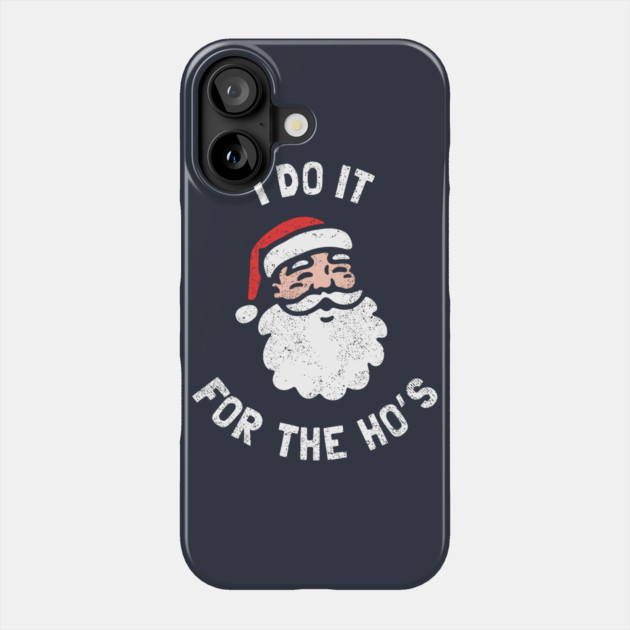 I Do It For The Ho's Funny Christmas Phone Case by dumbshirts
