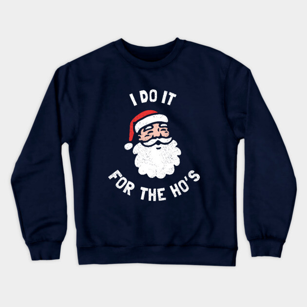 I Do It For The Ho's Funny Christmas Crewneck Sweatshirt by dumbshirts
