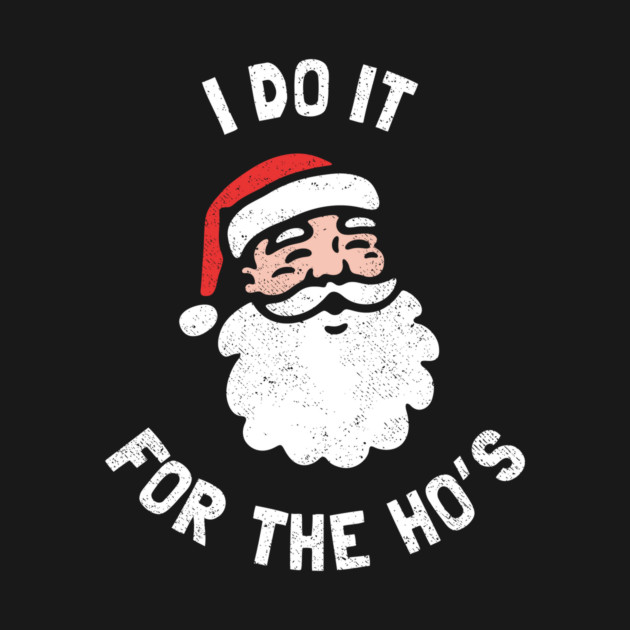 I Do It For The Ho's Funny Christmas by dumbshirts