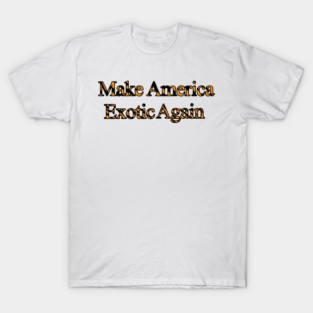 Make America Exotic Again T-Shirt