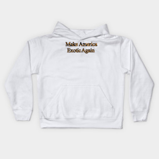 Make America Exotic Again Kids Hoodie