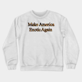 Make America Exotic Again Crewneck Sweatshirt