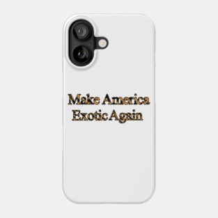 Make America Exotic Again Phone Case