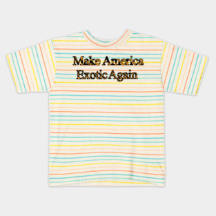 Make America Exotic Again Kids T-Shirt