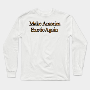 Make America Exotic Again Long Sleeve T-Shirt
