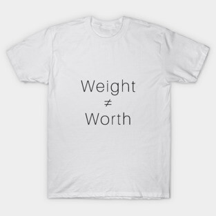 Weight ≠ Worth (black font) T-Shirt