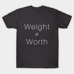 Weight ≠ Worth (white font) T-Shirt