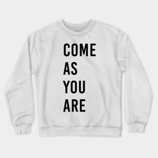 Come as you are Crewneck Sweatshirt