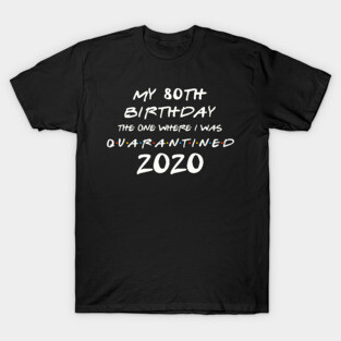 My 80th Birthday In Quarantine T-Shirt