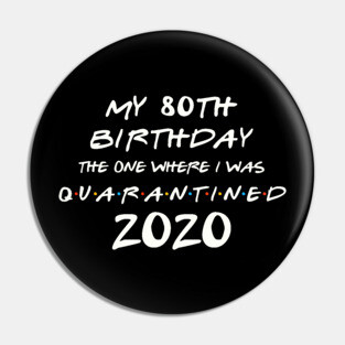 My 80th Birthday In Quarantine Pin