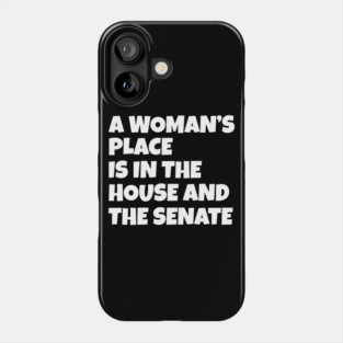 A Woman's Place Is In The House And Senate Phone Case