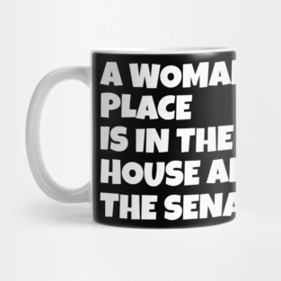 A Woman's Place Is In The House And Senate Mug