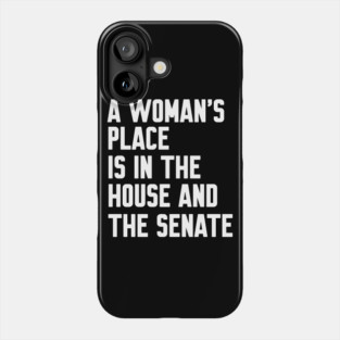A Woman's Place Is In The House And Senate Phone Case