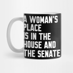 A Woman's Place Is In The House And Senate Mug