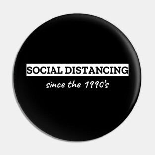 Social Distancing Since The 1990's Pin