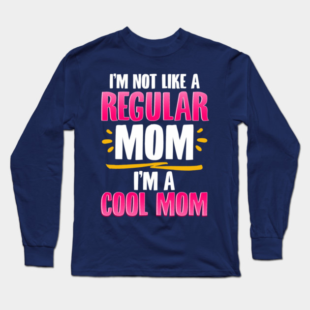 I’m a Cool Mom Funny for Mother’s Day Gift Long Sleeve T-Shirt by creative