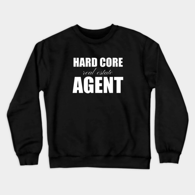 Hard Core Real Estate Agent Crewneck Sweatshirt by REG