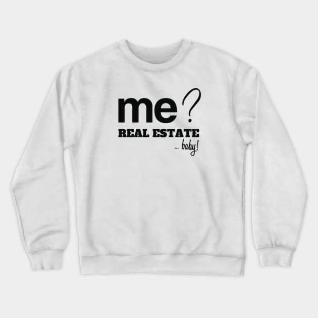Me? Real Estate, Baby! Crewneck Sweatshirt by REG