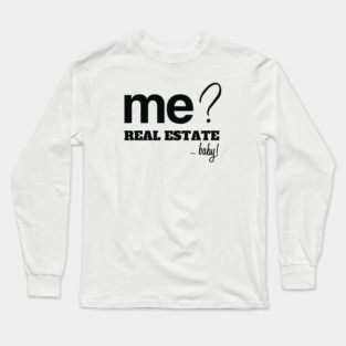 Me? Real Estate, Baby! Long Sleeve T-Shirt
