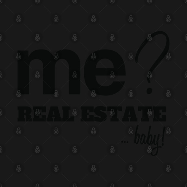 Me? Real Estate, Baby! by REG