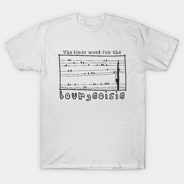 The Birds work for the bourgeoisie Birds T-Shirt TeePublic