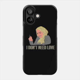 Darcy 90 Day Fiance I Don't Need Love Phone Case