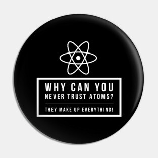 Funny Science Joke Never Trust Atoms Physics Teacher Student Gift Pin