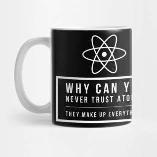 Funny Science Joke Never Trust Atoms Physics Teacher Student Gift Mug