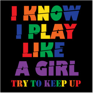 I Know I Play Like A Girl Try To Keep Up Posters and Art