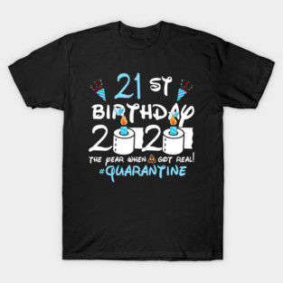 21st Birthday 2020 The Year When Got Real Quarantine T-Shirt