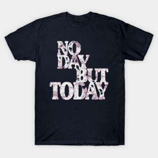 Musical Theatre Gifts - No Day But Today - Inspirational & Motivational Theater Lovers T-Shirt