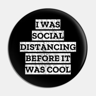 I Was Social Distancing Before It Was Cool Pin