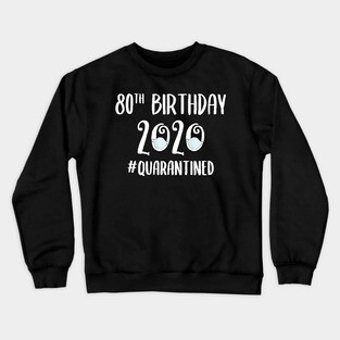 80th Birthday 2020 Quarantined Crewneck Sweatshirt
