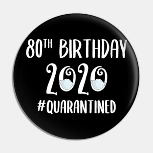 80th Birthday 2020 Quarantined Pin