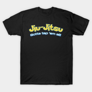 Brazilian Jiu-Jitsu Gotta Tap 'Em All (BJJ) T-Shirt