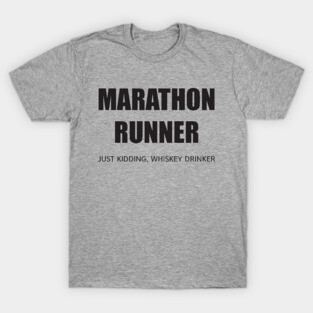 MARATHON RUNNER - JUST KIDDING, WHISKEY DRINKER T-Shirt