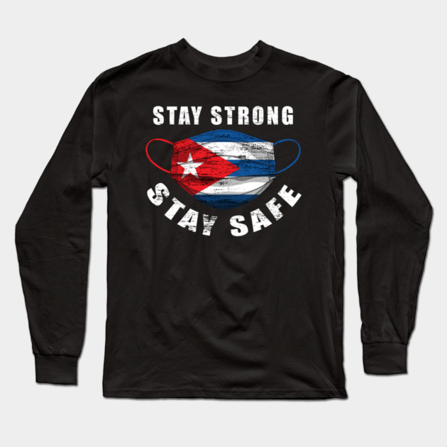 Stay Strong Stay Safe Cuba Flag Mask Solidarity Awareness Long Sleeve T-Shirt by creative