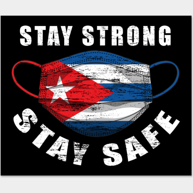 Stay Strong Stay Safe Cuba Flag Mask Solidarity Awareness Wall Art by creative