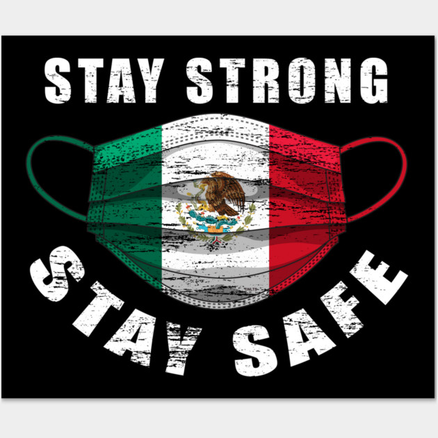 Stay Strong Stay Safe Mexican Flag Mask Solidarity Awareness Wall Art by creative