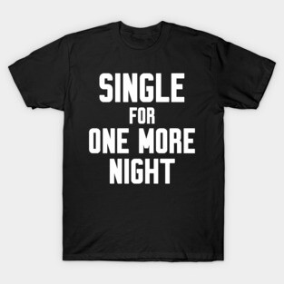 Single for one more night T-Shirt