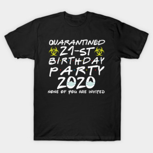 Qurantined 21st Birthday Party 2020 None Of You Are Invited T-Shirt