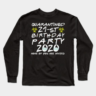 Qurantined 21st Birthday Party 2020 None Of You Are Invited Long Sleeve T-Shirt