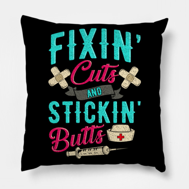 Fixin' cuts and stickin' butts Nurse gift Pillow by creative