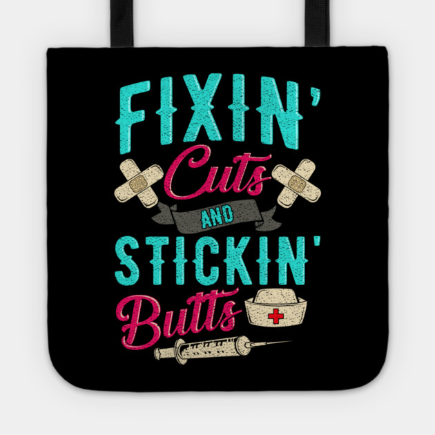 Fixin' cuts and stickin' butts Nurse gift Tote by creative