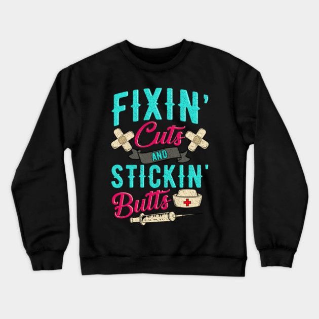 Fixin' cuts and stickin' butts Nurse gift Crewneck Sweatshirt by creative