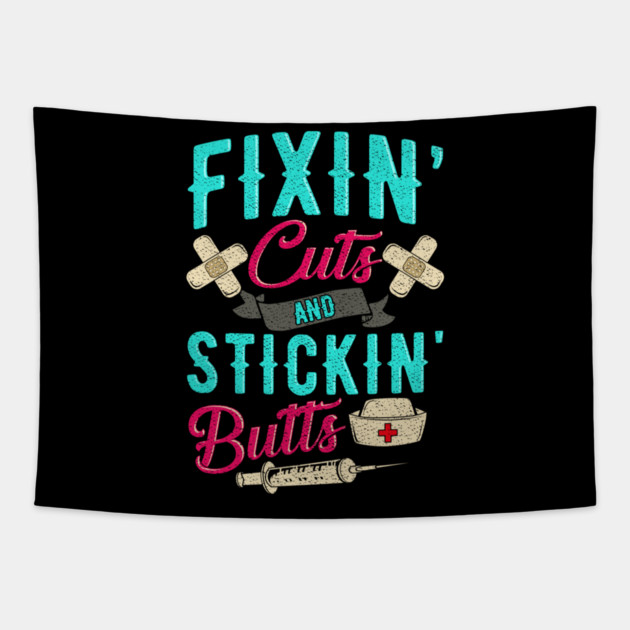 Fixin' cuts and stickin' butts Nurse gift Tapestry by creative