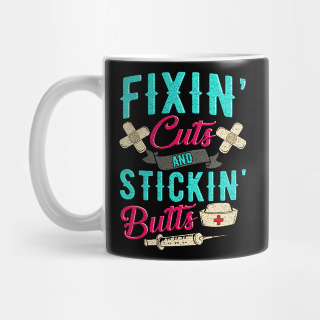 Fixin' cuts and stickin' butts Nurse gift by creative
