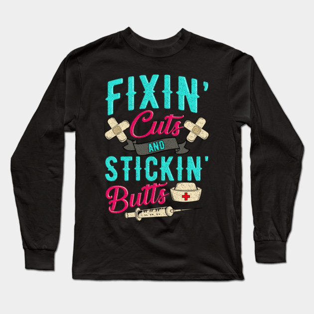 Fixin' cuts and stickin' butts Nurse gift Long Sleeve T-Shirt by creative