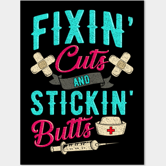 Fixin' cuts and stickin' butts Nurse gift Wall Art by creative